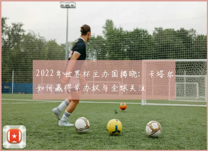 2022年世界杯主办国揭晓:卡塔尔如何赢得举办权与全球关注