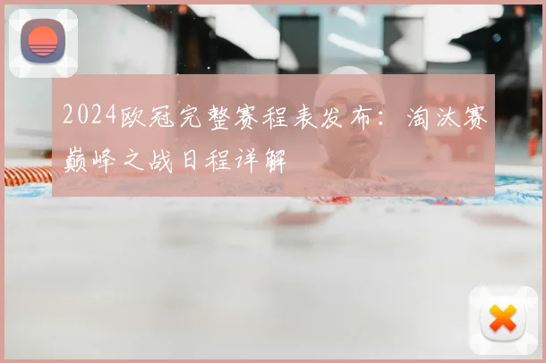 2024欧冠完整赛程表发布：淘汰赛巅峰之战日程详解